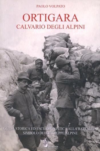 Ortigara Calvario degli alpini. Guida storica ed escursionistica alla battaglia simbolo delle truppe alpine - Paolo Volpato - Libro Itinera Progetti 2004 | Libraccio.it