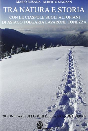 Tra natura e storia. Con le ciaspole sugli altipiani di Asiago, Folgaria, Lavarone, Tonezza - Mario Busana, Alberto Manzan - Libro Itinera Progetti 2009 | Libraccio.it