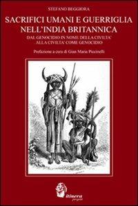 Sacrifici umani e guerriglia nell'India britannica. Dal genocidio in nome della civiltà come genocidio - Stefano Beggiora - Libro Itinera Progetti 2010, Indoasiatica | Libraccio.it