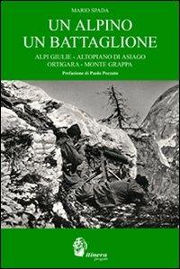 Un alpino un battaglione. Alpi Giulie, Altopiano di Asiago, Ortigara, Monte Grappa - Mario Spada - Libro Itinera Progetti 2010 | Libraccio.it