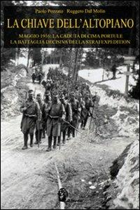 La chiave dell'Altopiano. Maggio 1916: la caduta di Cima Portule, la battaglia decisiva della Strafexpedition - Paolo Pozzato, Ruggero Dal Molin - Libro Itinera Progetti 2016, Collana storica | Libraccio.it
