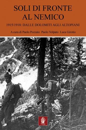 Soli di fronte al nemico. 1915-1918: dalle Dolomiti agli altopiani  - Libro Itinera Progetti 2013 | Libraccio.it
