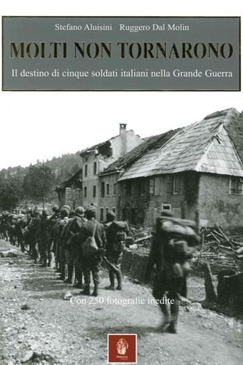 Molti non tornarono. Il destino di cinque soldati italiani nella grande guerra - Stefano Aluisini, Ruggero Dal Molin - Libro Itinera Progetti 2015, Collana storica | Libraccio.it