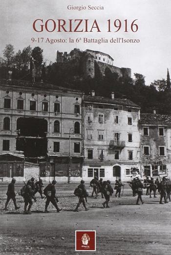 Gorizia 1916. 9-17 agosto: la 6° battaglia dell'Isonzo - Giorgio Seccia - Libro Itinera Progetti 2015, Collana storica | Libraccio.it