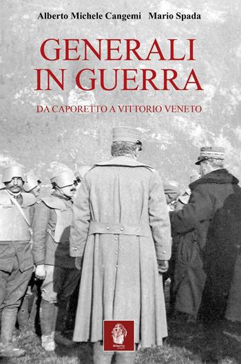 Generali in guerra. Da Caporetto a Vittorio Veneto - Alberto M. Cangemi, Mario Spada - Libro Itinera Progetti 2016 | Libraccio.it