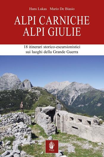 Alpi Carniche. Alpi Giulie. 18 itinerari storico escursionistici sui luoghi della grande guerra - Hans Lukas, Mario De Biasio - Libro Itinera Progetti 2016, Itinerari | Libraccio.it