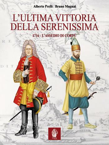 L' ultima vittoria della Serenissima. 1716. L'assedio di Corfù - Alberto Prelli, Bruno Mugnai - Libro Itinera Progetti 2016 | Libraccio.it