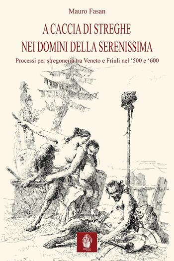 A caccia di streghe nei domini della Serenissima. Processi per stregoneria tra Veneto e Friuli nel Cinquecento e Seicento - Mauro Fasan - Libro Itinera Progetti 2016, Il leone alato | Libraccio.it