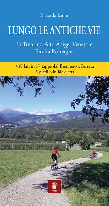 Lungo le antiche vie. In Trentino-Alto Adige, Veneto e Emilia Romagna - Riccardo Latini - Libro Itinera Progetti 2017, Viator | Libraccio.it