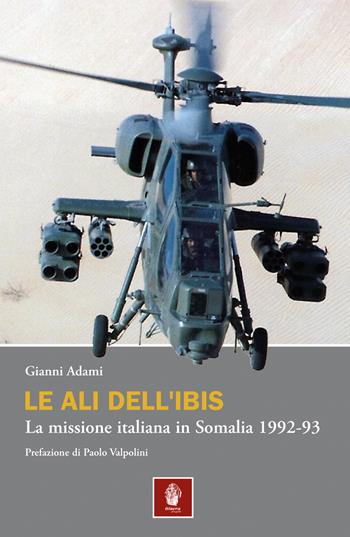 Le ali dell'Ibis. La missione italiana in Somalia. La missione italiana in Somalia 1992-93 - Gianni Adami - Libro Itinera Progetti 2018, Memorie di ferro | Libraccio.it