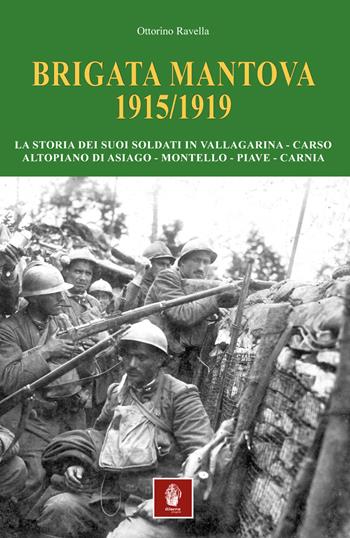 Brigata Mantova 1915/1919. La storia dei suoi soldati in Vallagarina, Carso, Altopiano di Asiago, Montello, Piave, Carnia - Ottorino Ravella - Libro Itinera Progetti 2017, Collana storica | Libraccio.it