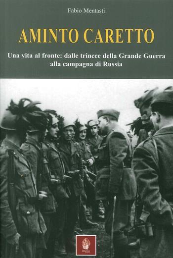 Aminto Caretto. Una vita al fronte: dalle trincee della Grande Guerra alla campagna di Russia - Fabio Mentasti - Libro Itinera Progetti 2018, Collana storica | Libraccio.it