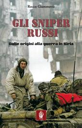 Gli sniper russi. Dalle origini alla guerra in Siria