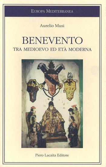 Benevento tra Medioevo ed età moderna - Aurelio Musi - Libro Lacaita 2004, Europa mediterranea | Libraccio.it