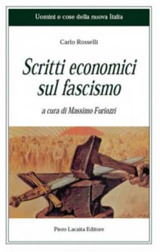Scritti economici sul fascismo - Carlo Rosselli - Libro Lacaita 2004, Uomini e cose della nuova Italia | Libraccio.it