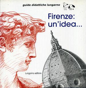 Firenze: un'idea - Maria Lisa Guarducci - Libro Lungarno Editore 2005, Guide didattiche Lungarno | Libraccio.it