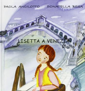 Lisetta a Venezia. Rialto - Paola Ancilotto, Donatella Besa - Libro Supernova 2003, Venezia/Varia | Libraccio.it