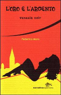 L' oro e l'argento. Venezia noir - Federico Moro - Libro Supernova 2005, Venezia/Narrativa | Libraccio.it