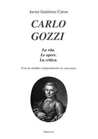 Carlo Gozzi. La vita. Le opere. La critica. Con un inedito componimento in veneziano - Javier Gutiérrez Carou - Libro Supernova 2006, Venezia/Varia | Libraccio.it