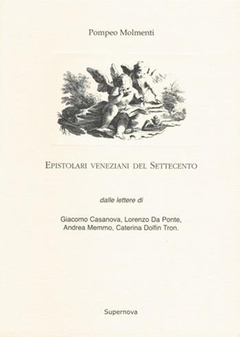 Epistolari veneziani del Settecento. Dalle lettere di Giacomo Casanova, Lorenzo da Ponte, Andrea Memmo, Caterina Dolfin Tron - Pompeo Molmenti - Libro Supernova 2005, Venezia/Reprint | Libraccio.it