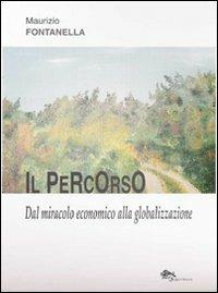 Il percorso. Dal miracolo economico alla globalizzazione - Maurizio Fontanella - Libro Supernova 2007, Saggi | Libraccio.it