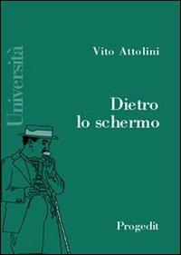 Dietro lo schermo. Manuale dello spettatore - Vito Attolini - Libro Progedit 2010, Arti. Musica. Spettacolo | Libraccio.it
