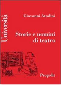 Storie e uomini di teatro - Giovanni Attolini - Libro Progedit 2003, Arti. Musica. Spettacolo | Libraccio.it