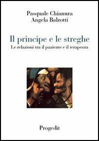 Il principe e le streghe. Le relazioni tra il paziente e il terapeuta - Pasquale Chianura, Angela Balzotti - Libro Progedit 2003, Quaderni EPASSS | Libraccio.it