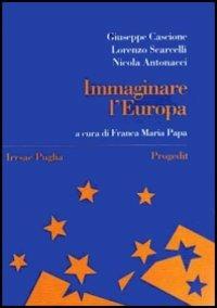 Immaginare l'Europa. Storia, idee, istituzioni - Giuseppe Cascione, Lorenzo Scarcelli, Nicola Antonacci - Libro Progedit 2003, Quaderni Irre Puglia | Libraccio.it