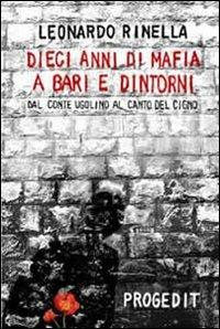 Dieci anni di mafia a Bari e dintorni. Dal «conte Ugolino» al «canto del cigno» - Leonardo Rinella - Libro Progedit 2003, Reti | Libraccio.it