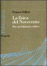 La fisica del Novecento. La fine della fisica è vicina? - Franco Selleri - Libro Progedit 2003, Politecnico | Libraccio.it