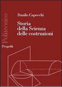 Storia della scienza delle costruzioni 1600-1800. La resistenza delle travi - Danilo Capecchi - Libro Progedit 2003, Politecnico | Libraccio.it