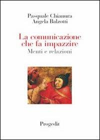 La comunicazione che fa impazzire menti e relazioni - Pasquale Chianura, Angela Balzotti - Libro Progedit 2005, Scienza della salute | Libraccio.it