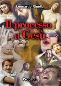Il processo a Gesù. Un processo «ingiusto» in violazione dei diritti fondamentali dell'uomo - Leonardo Rinella - Libro Progedit 2004, Sacra | Libraccio.it
