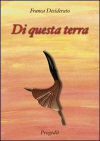 Di questa terra - Franca Desiderato - Libro Progedit 2005, Racconti | Libraccio.it