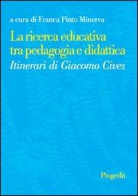 La ricerca educativa tra pedagogia e didattica. Itinerari di Giacomo Cives  - Libro Progedit 2006, Pedagogie | Libraccio.it