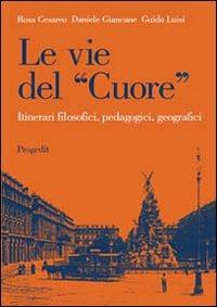 Le vie del «cuore». Itinerari filosofici, pedagogici, geografici - Rosa Cesareo, Daniele Giancane, Guido Luisi - Libro Progedit 2006, Pedagogie | Libraccio.it