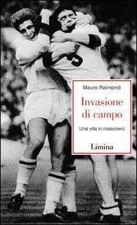 Invasione di campo. Una vita in rossonero - Mauro Raimondi - Libro Limina 2003, Storie e miti | Libraccio.it