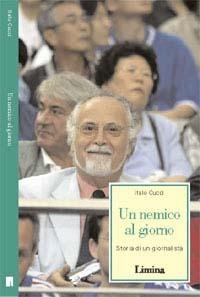 Un nemico al giorno. Storia di un giornalista - Italo Cucci - Libro Limina 2003, Storie e miti | Libraccio.it