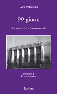 Novantanove giorni. Una stagione con la Fiorentina perduta - Carlo Pallavicino - Libro Lìmina 2003, Storie e miti | Libraccio.it