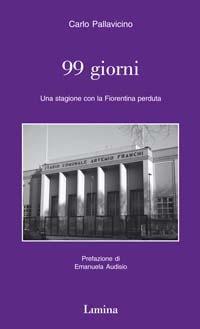 Novantanove giorni. Una stagione con la Fiorentina perduta - Carlo Pallavicino - Libro Limina 2003, Storie e miti | Libraccio.it