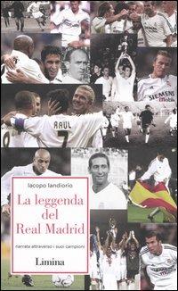 La leggenda del Real Madrid. Narrata attraverso i suoi campioni - Iacopo Iandiorio - Libro Limina 2003, Storie e miti | Libraccio.it