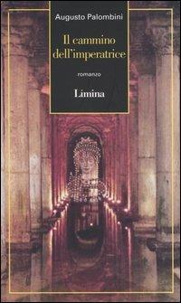 Il cammino dell'imperatrice - Augusto Palombini - Libro Limina 2004, Vetera | Libraccio.it