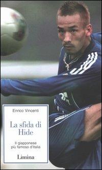 La sfida di Hide. Il giapponese più famoso d'Italia - Enrico Vincenti - Libro Limina 2004, Storie e miti | Libraccio.it