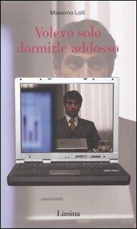 Volevo solo dormirle addosso - Massimo Lolli - Libro Limina 2011, Sogni e memorie | Libraccio.it