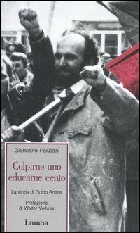 Colpirne uno educarne cento. La storia di Guido Rossa - Giancarlo Feliziani - Libro Limina 2004, Fine millennio | Libraccio.it