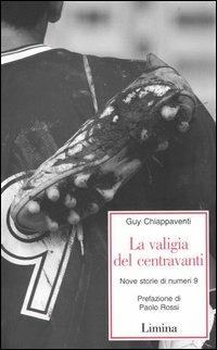 La valigia del centravanti. Nove storie di numeri 9 - Guy Chiappaventi - Libro Limina 2004, Storie e miti | Libraccio.it