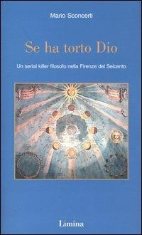 Se ha torto Dio. Un serial killer filosofo nella Firenze del Seicento - Mario Sconcerti - Libro Lìmina 2003, Sogni e memorie | Libraccio.it