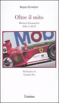 Oltre il mito. Michael Schumacher dalla A alla Z - Beppe Donazzan - Libro Limina 2004, Storie e miti | Libraccio.it