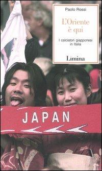 L'Oriente è qui. I calciatori giapponesi in Italia - Paolo Rossi - Libro Limina 2005, Storie e miti | Libraccio.it